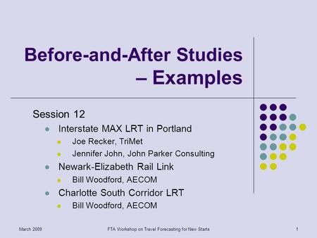 FTA Workshop on Travel Forecasting for New Starts1March 2009 Before-and-After Studies – Examples Session 12 Interstate MAX LRT in Portland Joe Recker,