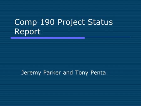 Comp 190 Project Status Report Jeremy Parker and Tony Penta.