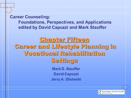 Chapter Fifteen Career and Lifestyle Planning in Vocational Rehabilitation Settings Mark D. Stauffer David Capuzzi Jerry A. Olsheski Career Counseling: