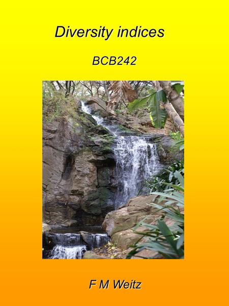 Diversity indices BCB242 F M Weitz. Introduction  Measurement of species diversity   Species richness vs. species diversity   Can we know the exact.