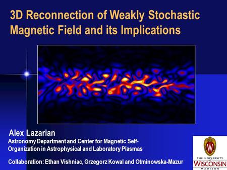 Alex Lazarian Astronomy Department and Center for Magnetic Self- Organization in Astrophysical and Laboratory Plasmas Collaboration: Ethan Vishniac, Grzegorz.