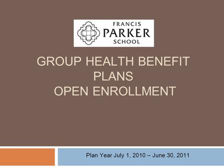 GROUP HEALTH BENEFIT PLANS OPEN ENROLLMENT Plan Year July 1, 2010 – June 30, 2011.