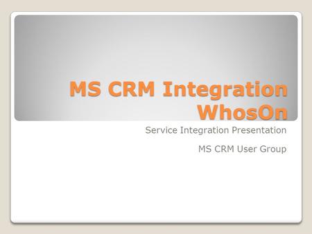 MS CRM Integration WhosOn Service Integration Presentation MS CRM User Group.