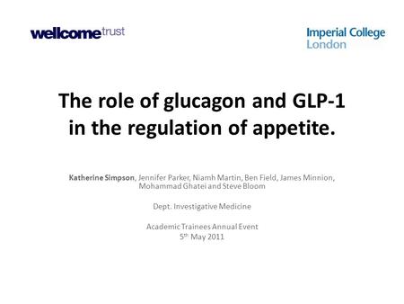 The role of glucagon and GLP-1 in the regulation of appetite. Katherine Simpson, Jennifer Parker, Niamh Martin, Ben Field, James Minnion, Mohammad Ghatei.