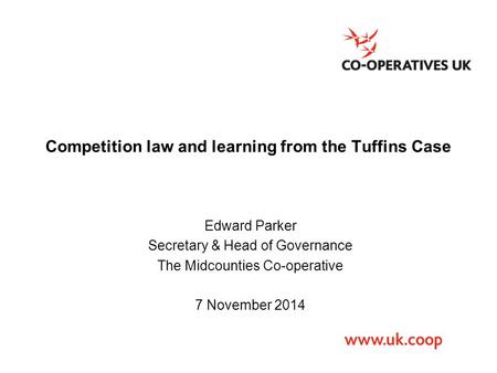 Competition law and learning from the Tuffins Case Edward Parker Secretary & Head of Governance The Midcounties Co-operative 7 November 2014.