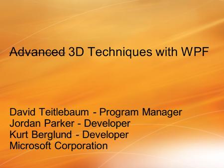 David Teitlebaum - Program Manager Jordan Parker - Developer Kurt Berglund - DeveloperKurt Berglund - Developer Microsoft CorporationMicrosoft Corporation.