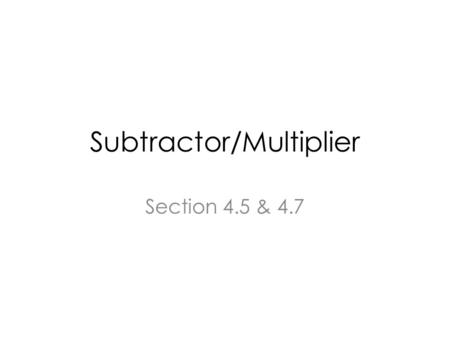 Subtractor/Multiplier Section 4.5 & 4.7. Outline Delay Four Bit Subtractor Multiplier.