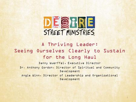 A Thriving Leader: Seeing Ourselves Clearly to Sustain for the Long Haul Danny Wuerffel, Executive Director Dr. Anthony Gordon, Director of Spiritual and.