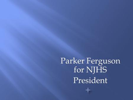 Parker Ferguson for NJHS President.  Starting tight-end on 7 th grade football team  Starting forward on 7 th grade basketball team  Lead role in last.