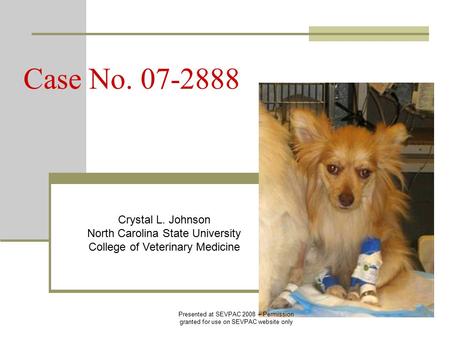 Case No. 07-2888 Crystal L. Johnson North Carolina State University College of Veterinary Medicine Presented at SEVPAC 2008 – Permission granted for use.