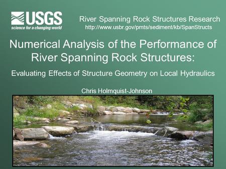 U.S. Department of the Interior U.S. Geological Survey Numerical Analysis of the Performance of River Spanning Rock Structures: Evaluating Effects of Structure.