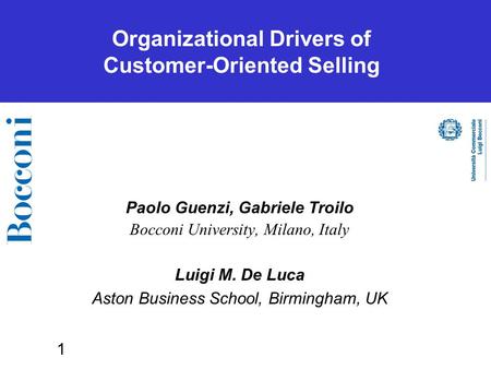 1 Organizational Drivers of Customer-Oriented Selling Paolo Guenzi, Gabriele Troilo Bocconi University, Milano, Italy Luigi M. De Luca Aston Business School,