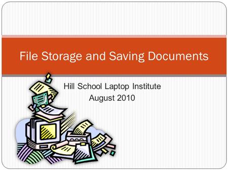 Hill School Laptop Institute August 2010 File Storage and Saving Documents.