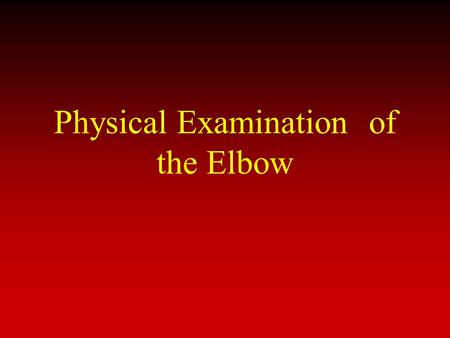 Physical Examination of the Elbow. Components of Physical Exam History Inspection ROM Palpation Strength/Neurovascular Stability Special Tests.