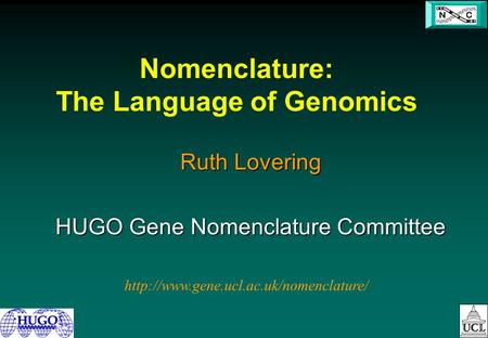 Nomenclature: The Language of Genomics Ruth Lovering HUGO Gene Nomenclature Committee