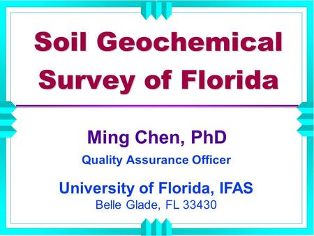 Soil Geochemical Survey of Florida Ming Chen, PhD Quality Assurance Officer University of Florida, IFAS Belle Glade, FL 33430.