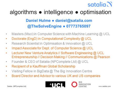 Satalia (NPComplete Ltd)www.satalia.com algorithms ● intelligence ● optimisation Daniel Hulme ● 07773765097 Masters.