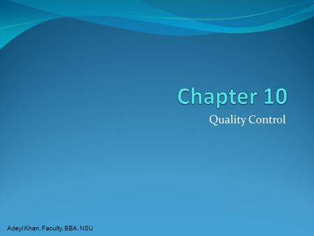 Adeyl Khan, Faculty, BBA, NSU Quality Control Adeyl Khan, Faculty, BBA, NSU Phases of Quality Assurance 10-2 Figure 10.1 Acceptance sampling Process.