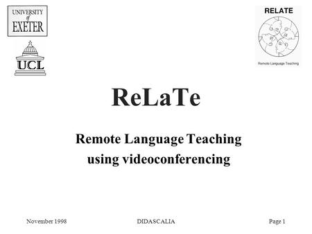 November 1998DIDASCALIAPage 1 ReLaTe Remote Language Teaching using videoconferencing.