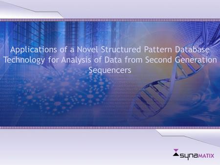 Copyright © 2004 Synamatix sdn bhd (538481-U) Applications of a Novel Structured Pattern Database Technology for Analysis of Data from Second Generation.