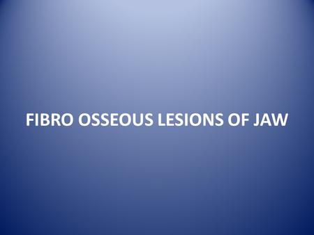 FIBRO OSSEOUS LESIONS OF JAW