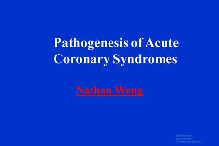 Pathogenesis of Acute Coronary Syndromes Nathan Wong