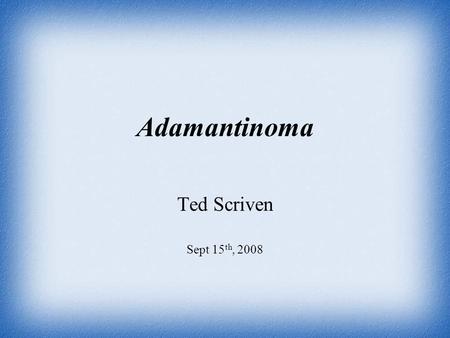 Adamantinoma Ted Scriven Sept 15 th, 2008. Adamantinoma is a malignant bone tumour Definition.