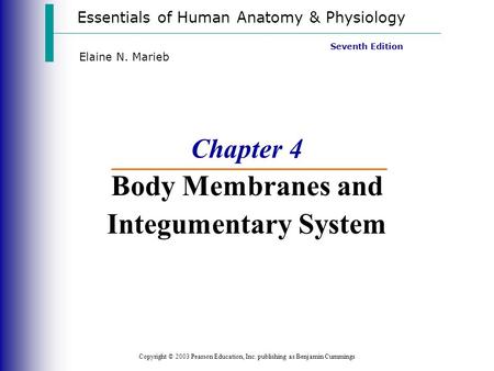 Essentials of Human Anatomy & Physiology Copyright © 2003 Pearson Education, Inc. publishing as Benjamin Cummings Seventh Edition Elaine N. Marieb Chapter.