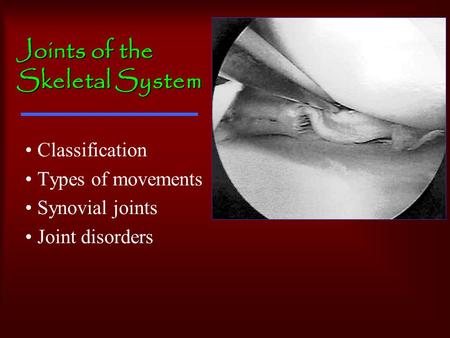 Joints of the Skeletal System Classification Types of movements Synovial joints Joint disorders.