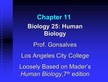 Chapter 11 Biology 25: Human Biology Prof. Gonsalves Los Angeles City College Loosely Based on Mader’s Human Biology,7 th edition.