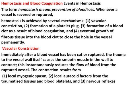 Hemostasis and Blood Coagulation Events in Hemostasis The term hemostasis means prevention of blood loss. Whenever a vessel is severed or ruptured, hemostasis.