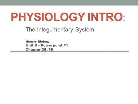 Physiology Intro: The Integumentary System Unit 8 – Powerpoint #1