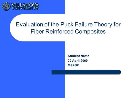 Evaluation of the Puck Failure Theory for Fiber Reinforced Composites Student Name 20 April 2009 ME7501.