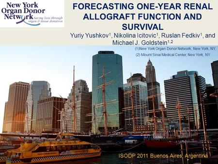 FORECASTING ONE-YEAR RENAL ALLOGRAFT FUNCTION AND SURVIVAL Yuriy Yushkov 1, Nikolina Icitovic 1, Ruslan Fedkiv 1, and Michael J. Goldstein 1,2 (1)New York.