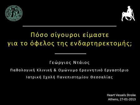 Πόσο σίγουροι είμαστε για το όφελος της ενδαρτηρεκτομής; Γεώργιος Ντάιος Παθολογική Κλινική & Ομώνυμο Ερευνητικό Εργαστήριο Ιατρική Σχολή Πανεπιστημίου.