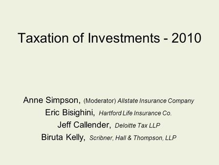 Taxation of Investments - 2010 Anne Simpson, (Moderator) Allstate Insurance Company Eric Bisighini, Hartford Life Insurance Co. Jeff Callender, Deloitte.