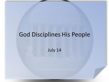 God Disciplines His People July 14. Think about it … What warning from your parents or teachers do you wish you had heeded? God gave warnings to the Israelites.