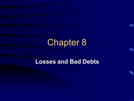 Chapter 8 Losses and Bad Debts. Learning Objectives Identify transactions that may result in losses Determine the proper classification for losses Calculate.