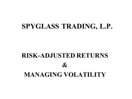 SPYGLASS TRADING, L.P. RISK-ADJUSTED RETURNS & MANAGING VOLATILITY.