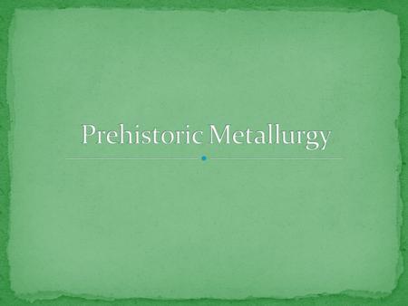 Metals sporadically occur in nature in pure enough concentrations that they were recognized and exploited in prehistoric times. Softer metals like gold.