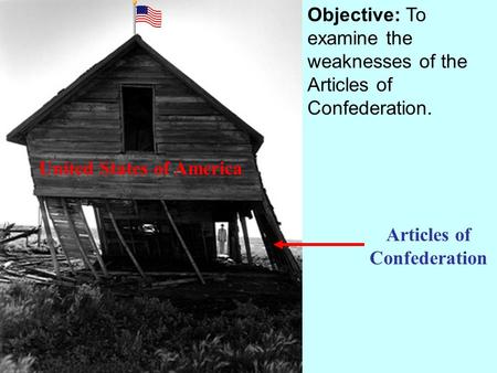 Objective: To examine the weaknesses of the Articles of Confederation. United States of America Articles of Confederation.