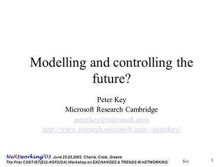 Key Ne X tworking’03 June 23-25,2003, Chania, Crete, Greece The First COST-IST(EU)-NSF(USA) Workshop on EXCHANGES & TRENDS IN N ETWORKING 1 Modelling and.