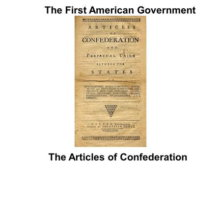 The First American Government The Articles of Confederation.