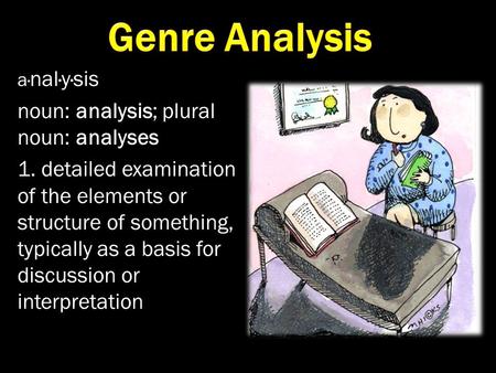 A· nal·y·sis noun: analysis; plural noun: analyses 1. detailed examination of the elements or structure of something, typically as a basis for discussion.