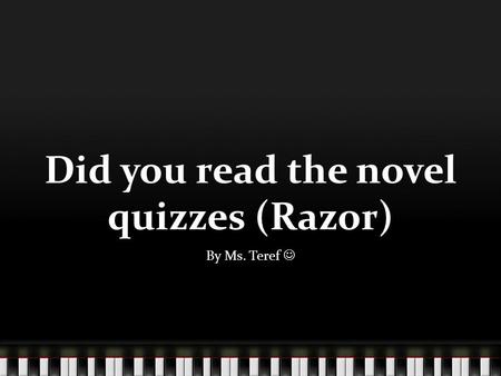 Did you read the novel quizzes (Razor) By Ms. Teref.