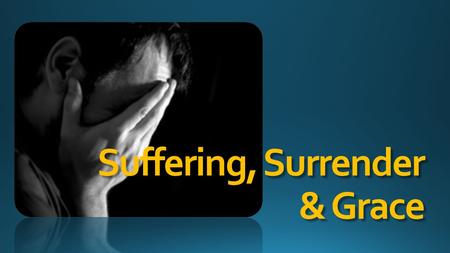 Suffering, Surrender & Grace. My Story Sinner Failure Addict Liar Overweight Quitter Abandoned Stupid Worthless You Don’t Belong! Leave! Killer Idiot.