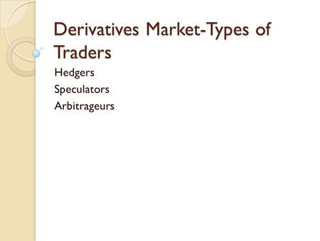 Derivatives Market-Types of Traders