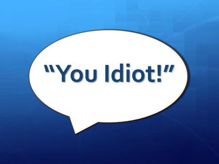 “You Idiot!”. Should Christians Call People “Idiots”?  Matthew 5:21-22 “You have heard that it was said to those of old, ‘You shall not murder, and whoever.