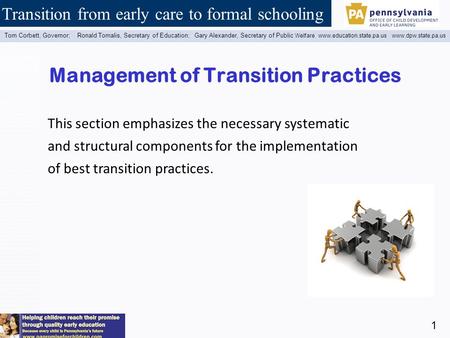 Transition from early care to formal schooling Tom Corbett, Governor; Ronald Tomalis, Secretary of Education; Gary Alexander, Secretary of Public Welfare.