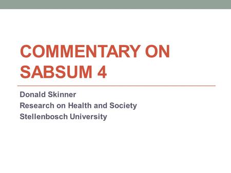 COMMENTARY ON SABSUM 4 Donald Skinner Research on Health and Society Stellenbosch University.